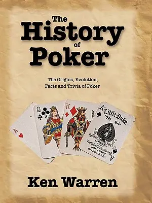 L'histoire du poker : Les origines, l'évolution, les faits et les anecdotes du poker - The History of Poker: The Origins, Evolution, Facts and Trivia of Poker