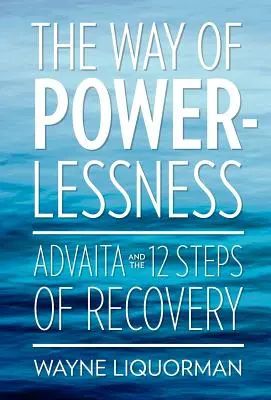 La voie de l'impuissance - Advaita et les 12 étapes du rétablissement - The Way of Powerlessness - Advaita and the 12 Steps of Recovery