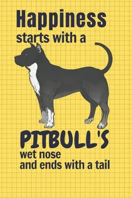 Le bonheur commence par le nez mouillé d'un Pitbull et se termine par une queue : Pour les fans de Pitbull - Happiness starts with a Pitbull's wet nose and ends with a tail: For Pitbull Dog Fans