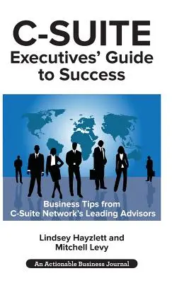Le guide de la réussite des cadres C : Conseils puissants des conseillers du réseau C-Suite pour devenir un cadre C-Suite plus efficace - C-Suite Executives' Guide to Success: Powerful Tips from C-Suite Network Advisors to Become a More Effective C-Suite Executive