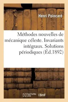 Les Mthodes Nouvelles de la Mcanique Cleste. Invariants Intgraux: Solutions Priodiques Du Deuxime Genre. Doubly Asymptotic Solutions - Les Mthodes Nouvelles de la Mcanique Cleste. Invariants Intgraux: Solutions Priodiques Du Deuxime Genre. Solutions Doublement Asymptotiques