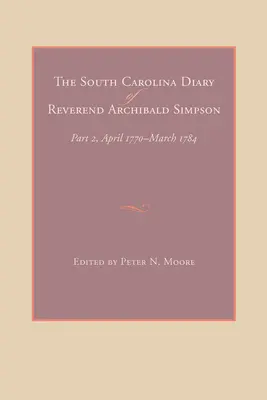 Le journal du révérend Archibald Simpson en Caroline du Sud : Deuxième partie, avril 1770-mars 1784 - The South Carolina Diary of Reverend Archibald Simpson: Part 2, April 1770-March 1784