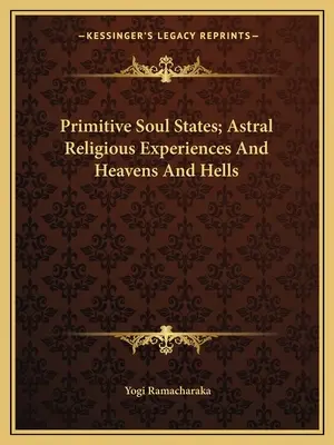 Les états primitifs de l'âme, les expériences religieuses astrales, les cieux et les enfers - Primitive Soul States; Astral Religious Experiences And Heavens And Hells