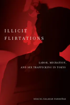Illicit Flirtations : Travail, migration et trafic sexuel à Tokyo - Illicit Flirtations: Labor, Migration, and Sex Trafficking in Tokyo