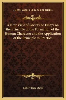 Une nouvelle vision de la société ou Essais sur le principe de la formation du caractère humain et l'application du principe à la pratique - A New View of Society or Essays on the Principle of the Formation of the Human Character and the Application of the Principle to Practice