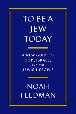 Être juif aujourd'hui : Un nouveau guide sur Dieu, Israël et le peuple juif - To Be a Jew Today: A New Guide to God, Israel, and the Jewish People