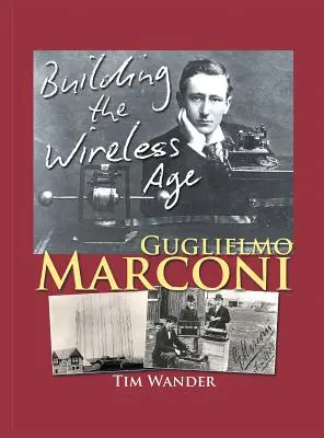 Guglielmo Marconi : la construction de l'ère du sans-fil - Guglielmo Marconi: Building the Wireless Age