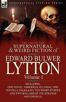 The Collected Supernatural and Weird Fiction of Edward Bulwer Lytton-Volume 1 : Including One Novel 'Asmodeus at Large', One Novella 'Falkland', Ten - The Collected Supernatural and Weird Fiction of Edward Bulwer Lytton-Volume 1: Including One Novel 'Asmodeus at Large, ' One Novella 'Falkland, ' Ten