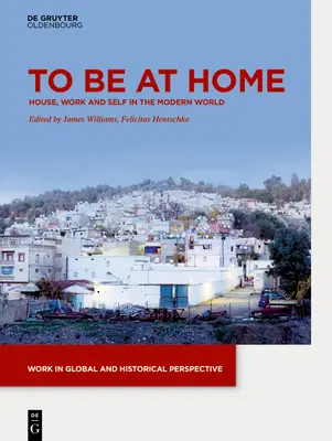 Être chez soi : la maison, le travail et le soi dans le monde moderne - To Be at Home: House, Work, and Self in the Modern World