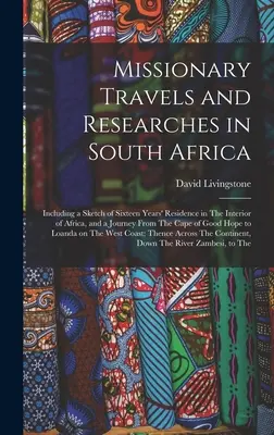 Les voyages et les recherches missionnaires en Afrique du Sud : y compris une esquisse de seize ans de résidence à l'intérieur de l'Afrique, et un voyage à partir de l'Afrique du Sud. - Missionary Travels and Researches in South Africa: Including a Sketch of Sixteen Years' Residence in The Interior of Africa, and a Journey From The Ca