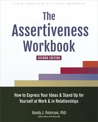 Le manuel de l'affirmation de soi : Comment exprimer ses idées et se défendre au travail et dans les relations interpersonnelles - The Assertiveness Workbook: How to Express Your Ideas and Stand Up for Yourself at Work and in Relationships