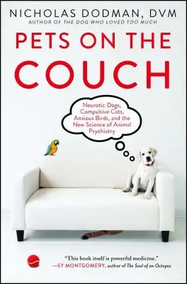 Les animaux de compagnie sur le canapé : Chiens névrosés, chats compulsifs, oiseaux anxieux et la nouvelle science de la psychiatrie animale - Pets on the Couch: Neurotic Dogs, Compulsive Cats, Anxious Birds, and the New Science of Animal Psychiatry