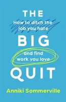 Big Quit - Comment quitter le travail que vous détestez et trouver un travail que vous aimez. - Big Quit - How to ditch the job you hate and find work you love