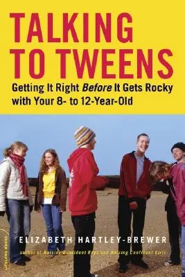 Parler aux préadolescents : Bien faire les choses avant qu'elles ne deviennent difficiles avec vos enfants de 8 à 12 ans - Talking to Tweens: Getting It Right Before It Gets Rocky with Your 8- To 12-Year-Old