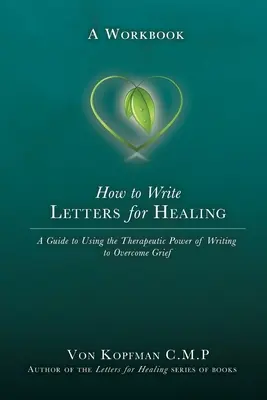 Comment écrire des lettres pour guérir : Le pouvoir thérapeutique de l'écriture à un être cher perdu - Un livre de travail - How to Write Letters for Healing: The Therapeutic Power of Writing to a Lost Loved One - A Workbook