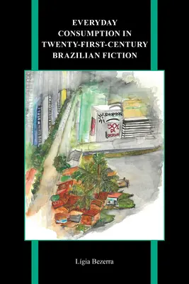 La consommation quotidienne dans la fiction brésilienne du XXIe siècle - Everyday Consumption in Twenty-First-Century Brazilian Fiction