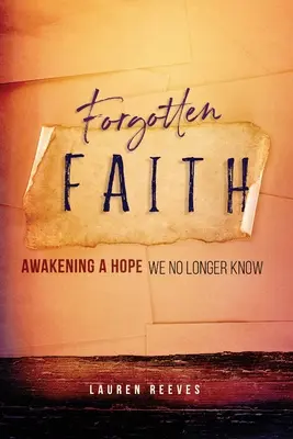 La foi oubliée : Réveiller un espoir que nous ne connaissons plus - Forgotten Faith: Awakening a Hope We No Longer Know