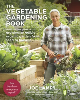 Le livre du jardinage des légumes : Votre guide complet pour cultiver un jardin biologique comestible de la semence à la récolte - The Vegetable Gardening Book: Your Complete Guide to Growing an Edible Organic Garden from Seed to Harvest