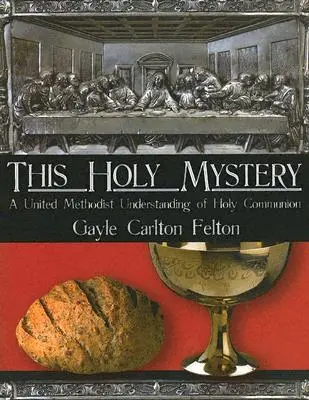 Ce saint mystère : Une compréhension méthodiste unie de la sainte communion - This Holy Mystery: A United Methodist Understanding of Holy Communion
