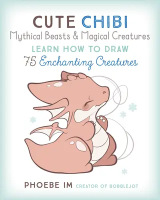 Bêtes mythiques et monstres magiques mignons en chibi : Apprendre à dessiner plus de 60 créatures enchanteresses - Cute Chibi Mythical Beasts & Magical Monsters: Learn How to Draw Over 60 Enchanting Creatures