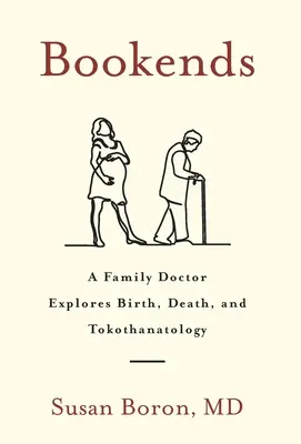 Bookends : Un médecin de famille explore la naissance, la mort et la tokothanatologie - Bookends: A Family Doctor Explores Birth, Death, and Tokothanatology