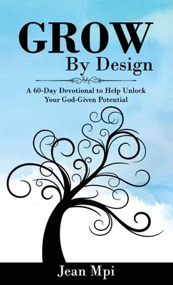 Grandir par la conception : Un dévotionnel de 60 jours pour vous aider à libérer le potentiel que Dieu vous a donné - Grow by Design: A 60-day Devotional to Help Unlock Your God-given Potential