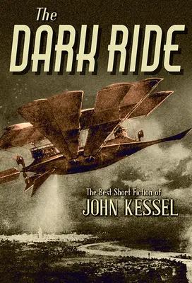 La chevauchée des ténèbres : les meilleures nouvelles de John Kessel - The Dark Ride: The Best Short Fiction of John Kessel