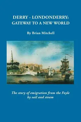 Derry-Londonderry : La porte d'entrée d'un nouveau monde. L'histoire de l'émigration de la Foyle par la voile et la vapeur - Derry-Londonderry: Gateway to a New World. The Story of Emigration from the Foyle by Sail and Steam