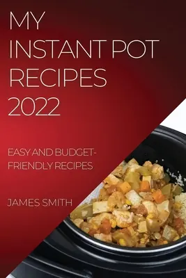 Mes recettes instantanées 2022 : recettes faciles et économiques - My Instant Pot Recipes 2022: Easy and Budget-Friendly Recipes