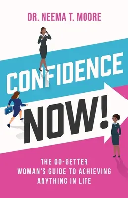 La confiance maintenant ! Le guide de la femme fonceuse pour tout réussir dans la vie - Confidence Now!: The Go-Getter Woman's Guide to Achieving Anything in Life