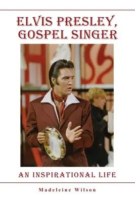 Elvis Presley, chanteur de gospel : Une vie inspirante - Elvis Presley, Gospel Singer: An Inspirational Life