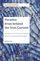 Paradise from Behind the Iron Curtain - Reading, Translating and Staging Milton in Communist Hungary (Le paradis de derrière le rideau de fer - Lecture, traduction et mise en scène de Milton dans la Hongrie communiste) - Paradise from Behind the Iron Curtain - Reading, Translating and Staging Milton in Communist Hungary