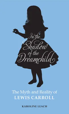 Dans l'ombre de l'enfant de rêve : Le mythe et la réalité de Lewis Carroll - In the Shadow of the Dreamchild: The Myth and Reality of Lewis Carroll