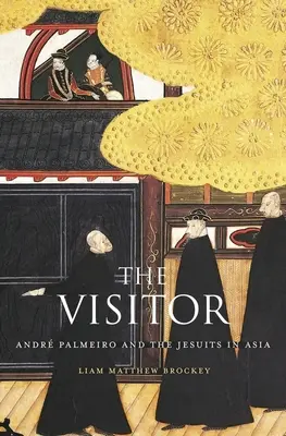 Le Visiteur : Andr Palmeiro et les Jésuites en Asie - The Visitor: Andr Palmeiro and the Jesuits in Asia