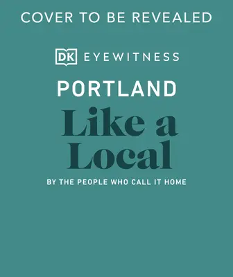 Portland comme un local : Les habitants de Portland, comme s'ils étaient chez eux - Portland Like a Local: By the People Who Call It Home