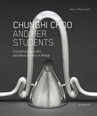 Chunghi Choo et ses élèves : Art contemporain et nouvelles formes en métal - Chunghi Choo and Her Students: Contemporary Art and New Forms in Metal