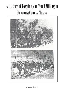 Histoire de l'exploitation forestière et de la transformation du bois dans le comté de Brazoria, au Texas - A History of Logging and Wood Milling in Brazoria County, Texas