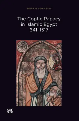 La papauté copte dans l'Égypte islamique, 641-1517 : Les papes d'Égypte, volume 2 - The Coptic Papacy in Islamic Egypt, 641-1517: The Popes of Egypt, Volume 2