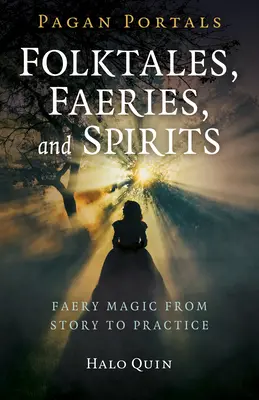 Pagan Portals - Folktales, Faeries, and Spirits : La magie des fées, de l'histoire à la pratique - Pagan Portals - Folktales, Faeries, and Spirits: Faery Magic from Story to Practice