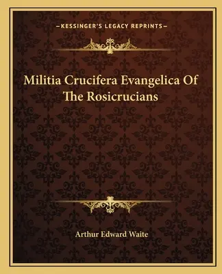 Militia Crucifera Evangelica des Rose-Croix - Militia Crucifera Evangelica of the Rosicrucians