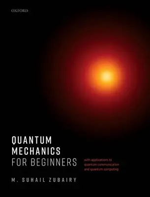 La mécanique quantique pour les débutants : Avec des applications à la communication et à l'informatique quantiques - Quantum Mechanics for Beginners: With Applications to Quantum Communication and Quantum Computing
