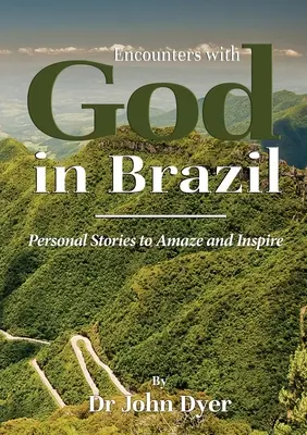 Rencontres avec Dieu au Brésil : Des histoires personnelles qui étonnent et inspirent - Encounters with God in Brazil: Personal Stories to Amaze and Inspire