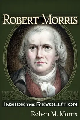 Robert Morris : Au cœur de la révolution - Robert Morris: Inside the Revolution