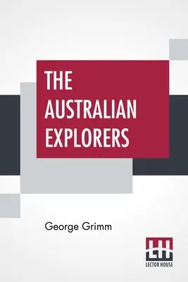 Les explorateurs australiens : Leurs travaux, leurs périls et leurs réalisations, un récit de découvertes depuis le débarquement du capitaine Cook jusqu'au centenaire. - The Australian Explorers: Their Labours, Perils, And Achievements Being A Narrative Of Discovery From The Landing Of Captain Cook To The Centenn
