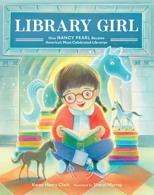 Library Girl : Comment Nancy Pearl est devenue la bibliothécaire la plus célèbre d'Amérique - Library Girl: How Nancy Pearl Became America's Most Celebrated Librarian