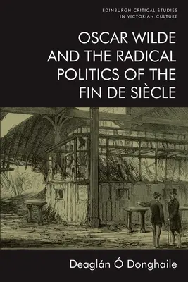 Oscar Wilde et la politique radicale de la fin de siècle - Oscar Wilde and the Radical Politics of the Fin de Sicle