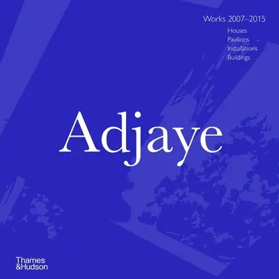 Adjaye : Œuvres 2007 - 2015 : Maisons, Pavillons, Installations, Bâtiments - Adjaye: Works 2007 - 2015: Houses, Pavilions, Installations, Buildings