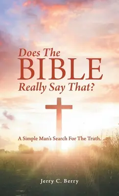 La Bible dit-elle vraiment cela ? La recherche de la vérité par un homme simple. - Does the Bible Really Say That?: A Simple Man's Search for the Truth.