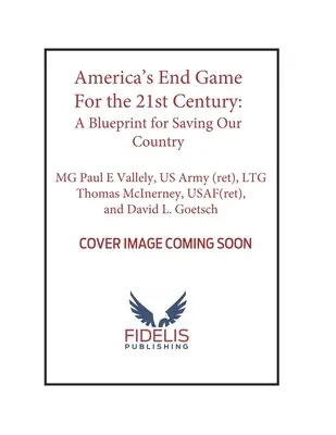 La fin de l'Amérique au XXIe siècle : Un plan pour sauver notre pays - America's End Game for the 21st Century: A Blueprint for Saving Our Country