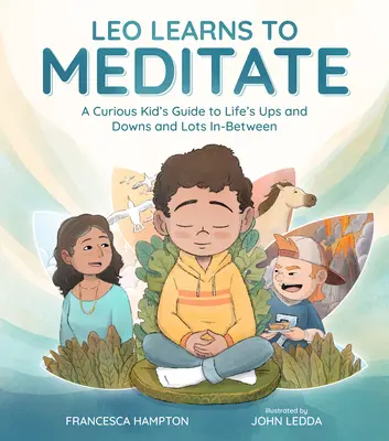 Léo apprend à méditer : Le guide d'un enfant curieux sur les hauts et les bas de la vie et tout ce qu'il y a entre les deux - Leo Learns to Meditate: A Curious Kid's Guide to Life's Ups and Downs and Lots In-Between